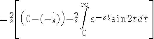 $=\frac2s\left[\left(0-(-\frac1s)\right)-\frac2s\int_0^{\infty}e^{-st}\sin 2tdt\right]$